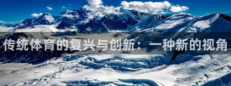 一竞技官方正版app官方：传统体育的复兴与创新：一种