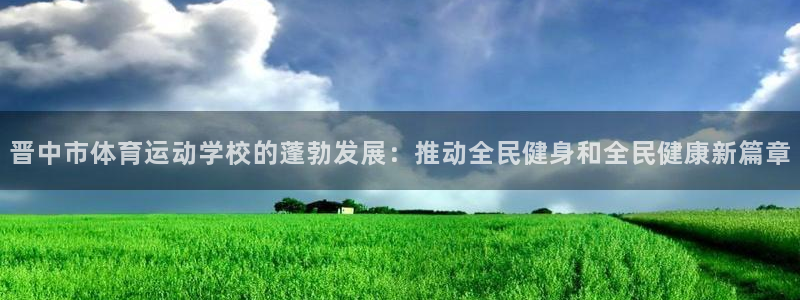 一竞技官网：晋中市体育运动学校的蓬勃
