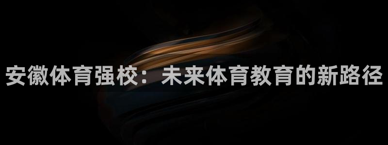 一竞技登录入口：安徽体育强校：未来体