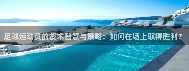 一竞技官网下载安装：足球运动员的战术