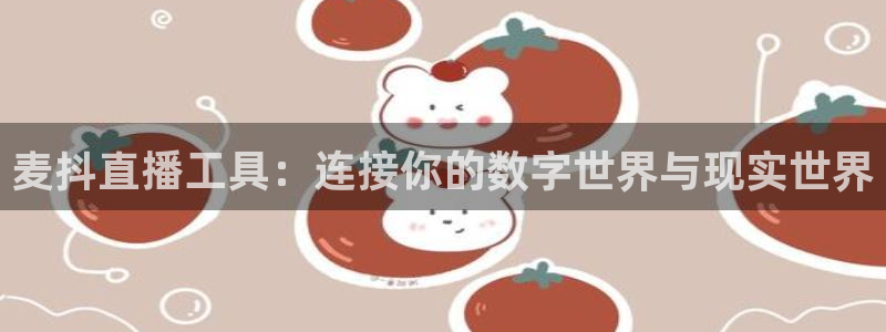 新雨燕体育赛事在线直播：麦抖直播工具：连接你的数字世界与现实世界