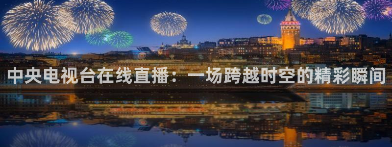雨燕nba直播免费：中央电视台在线直播：一场跨越时空的精彩瞬间